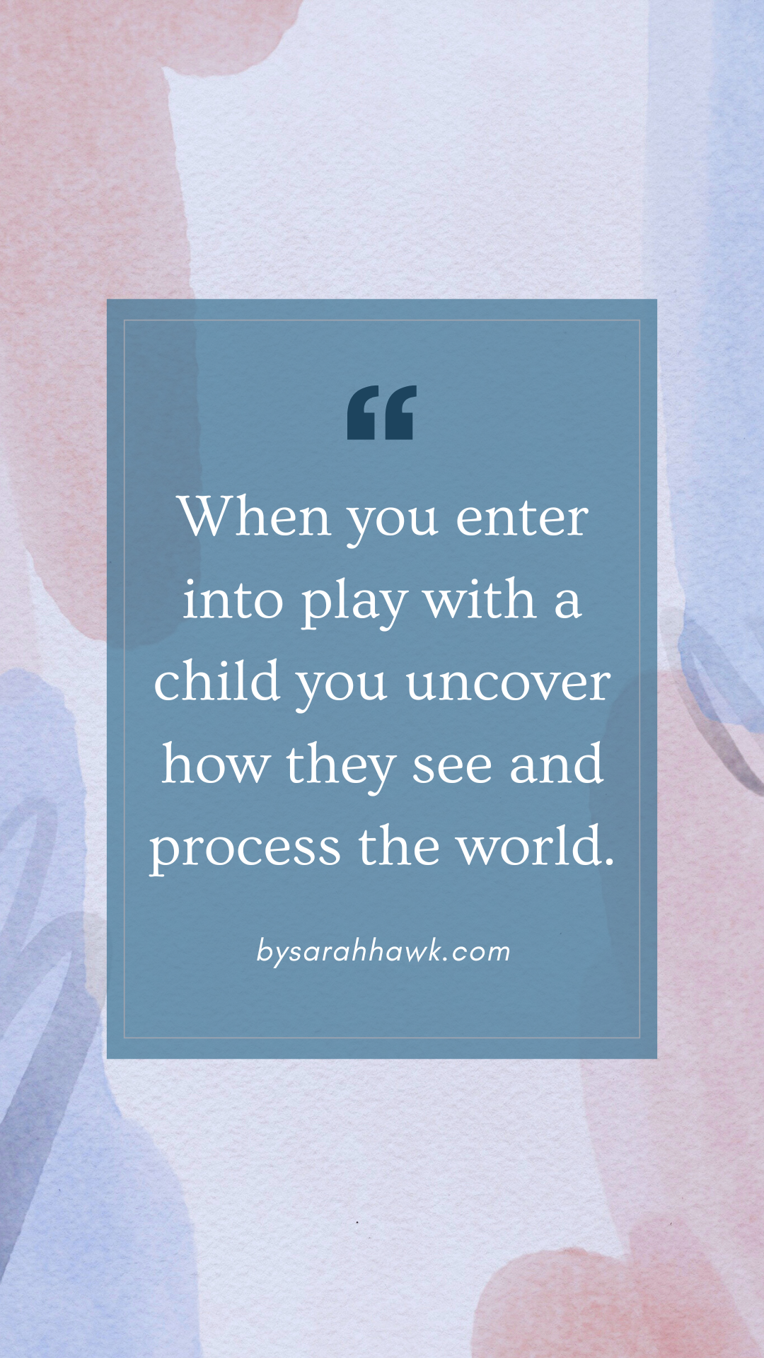 Quote: "When you enter into play with a child you uncover how they see and process the world."